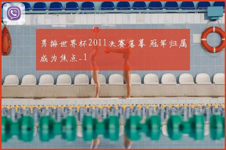 男排世界杯2011决赛落幕 冠军归属成为焦点_1