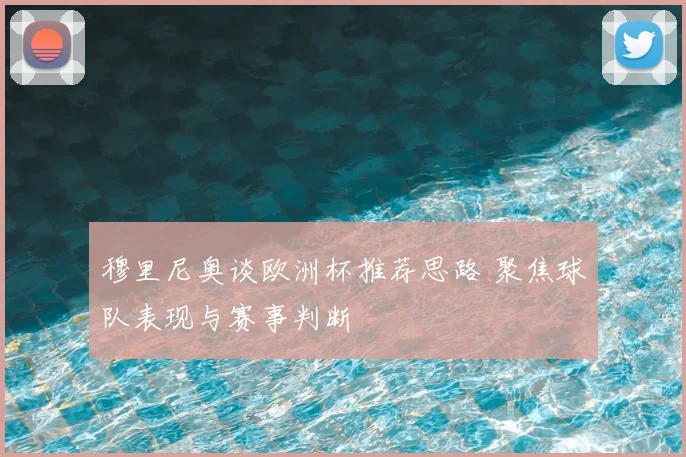 穆里尼奥谈欧洲杯推荐思路 聚焦球队表现与赛事判断