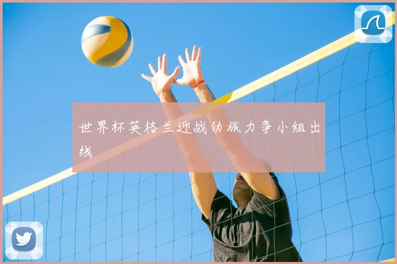 世界杯英格兰迎战劲旅力争小组出线