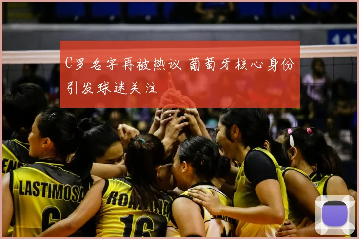 C罗名字再被热议 葡萄牙核心身份引发球迷关注