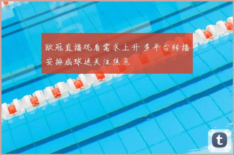 欧冠直播观看需求上升 多平台转播安排成球迷关注焦点