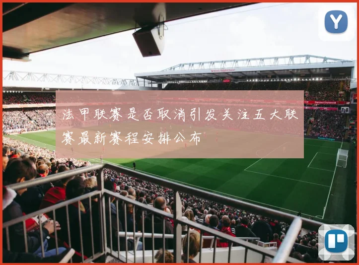 法甲联赛是否取消引发关注五大联赛最新赛程安排公布