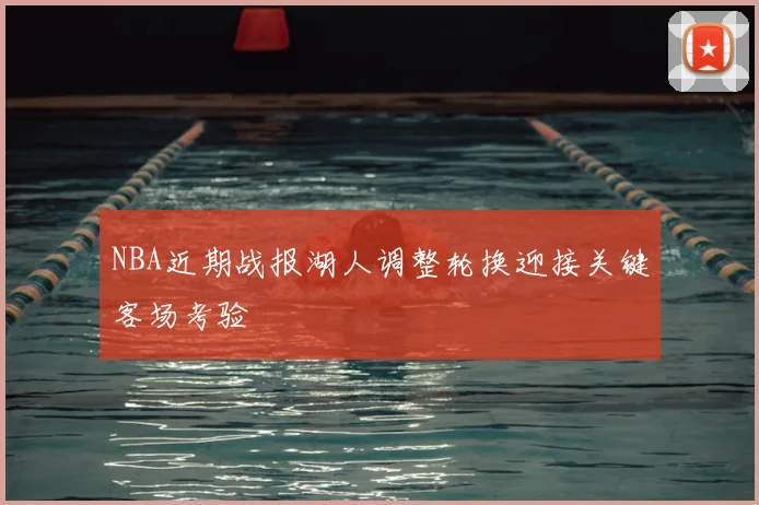 NBA近期战报湖人调整轮换迎接关键客场考验