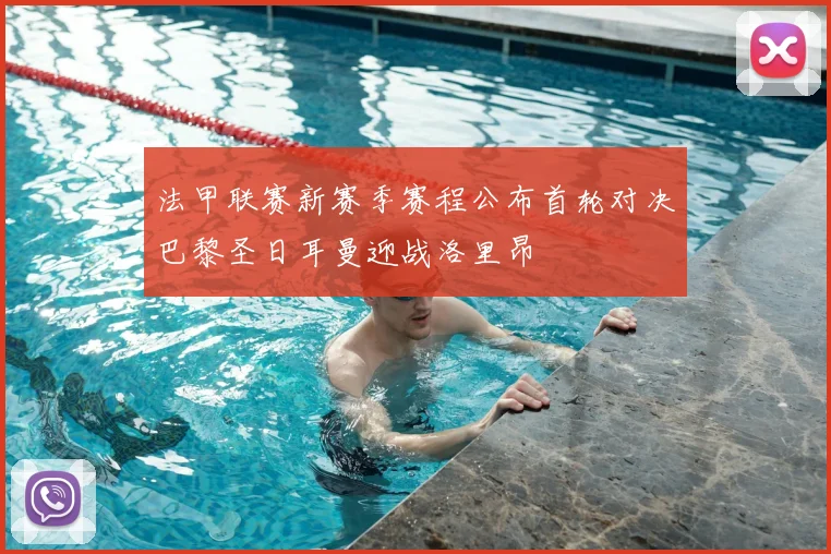 法甲联赛新赛季赛程公布首轮对决巴黎圣日耳曼迎战洛里昂