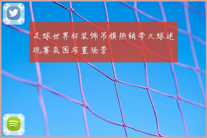 足球世界杯装饰吊旗热销带火球迷观赛氛围布置场景