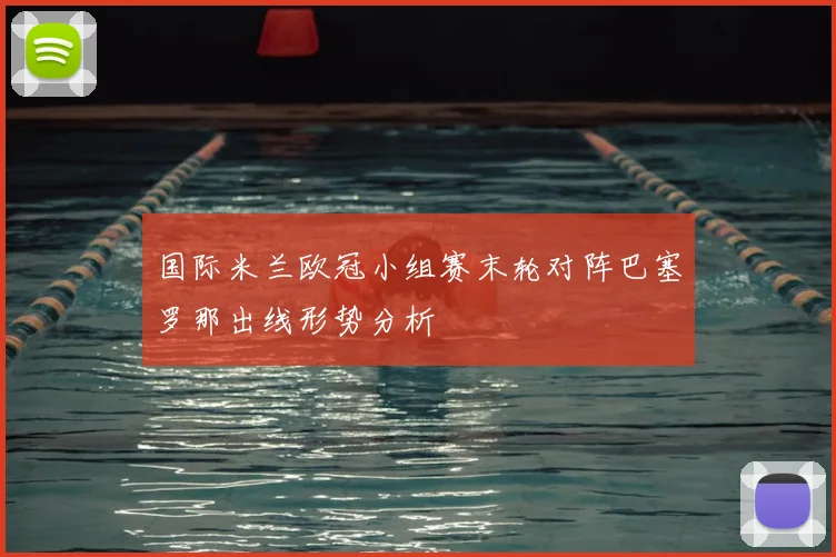 国际米兰欧冠小组赛末轮对阵巴塞罗那出线形势分析