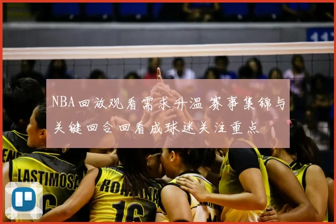NBA回放观看需求升温 赛事集锦与关键回合回看成球迷关注重点